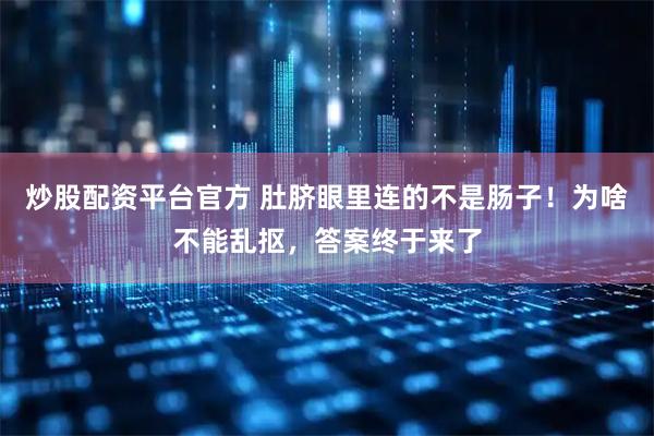 炒股配资平台官方 肚脐眼里连的不是肠子!为啥不能乱抠,答案终于来了