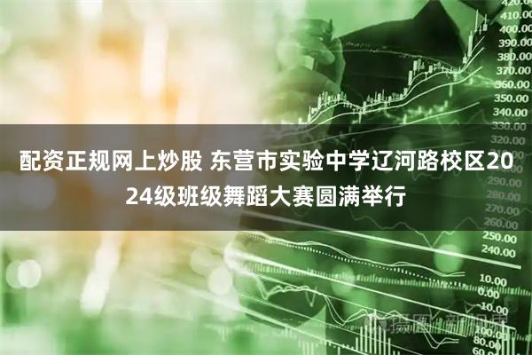 配资正规网上炒股 东营市实验中学辽河路校区2024级班级舞蹈大赛圆满举行